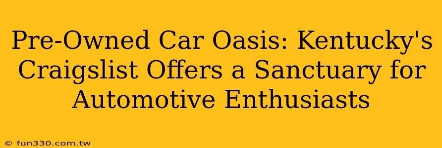 Pre-Owned Car Oasis: Kentucky's Craigslist Offers a Sanctuary for Automotive Enthusiasts