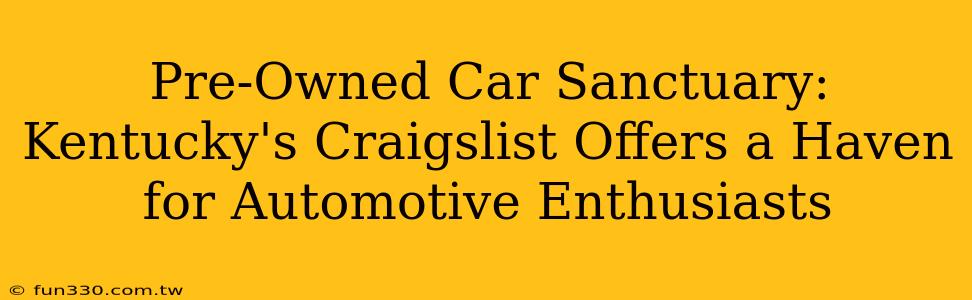 Pre-Owned Car Sanctuary: Kentucky's Craigslist Offers a Haven for Automotive Enthusiasts