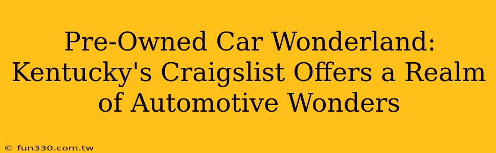 Pre-Owned Car Wonderland: Kentucky's Craigslist Offers a Realm of Automotive Wonders