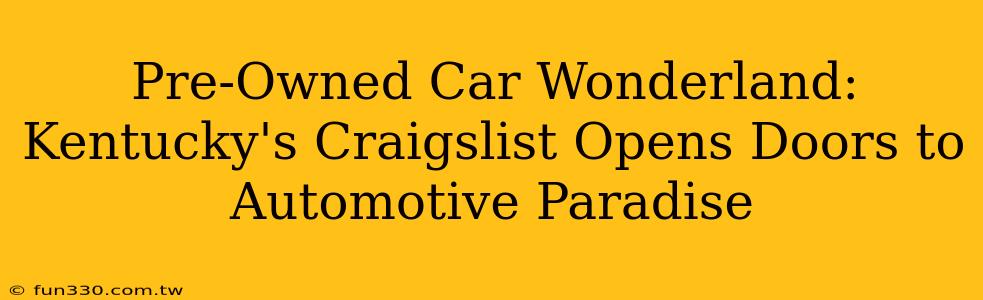 Pre-Owned Car Wonderland: Kentucky's Craigslist Opens Doors to Automotive Paradise