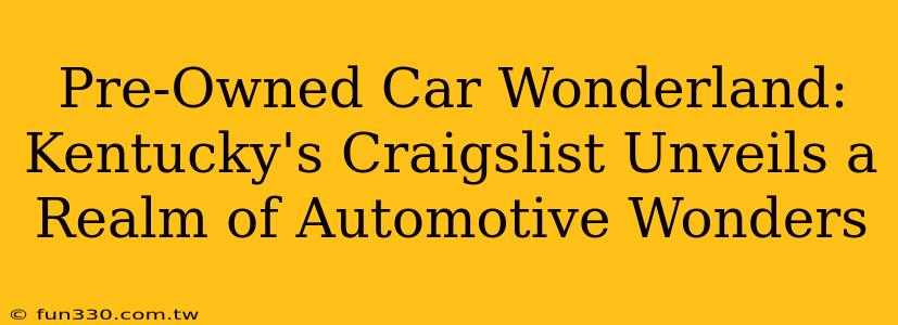 Pre-Owned Car Wonderland: Kentucky's Craigslist Unveils a Realm of Automotive Wonders