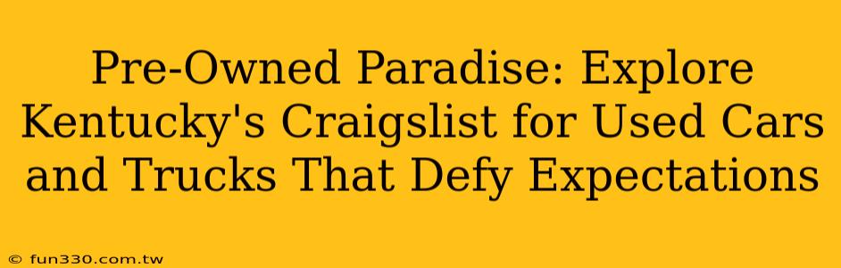 Pre-Owned Paradise: Explore Kentucky's Craigslist for Used Cars and Trucks That Defy Expectations