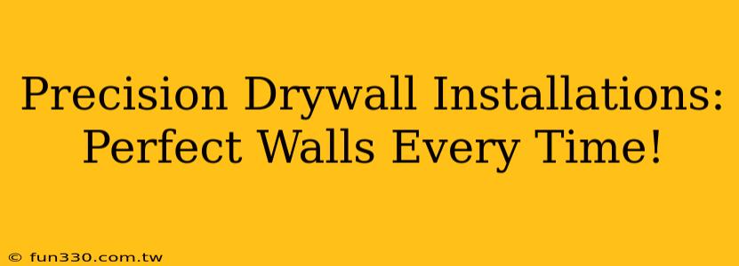 Precision Drywall Installations: Perfect Walls Every Time!