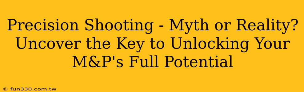 Precision Shooting - Myth or Reality? Uncover the Key to Unlocking Your M&P's Full Potential