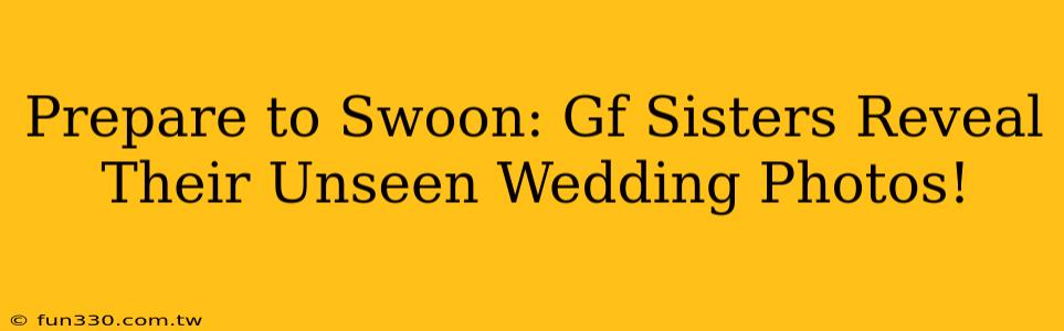 Prepare to Swoon: Gf Sisters Reveal Their Unseen Wedding Photos!