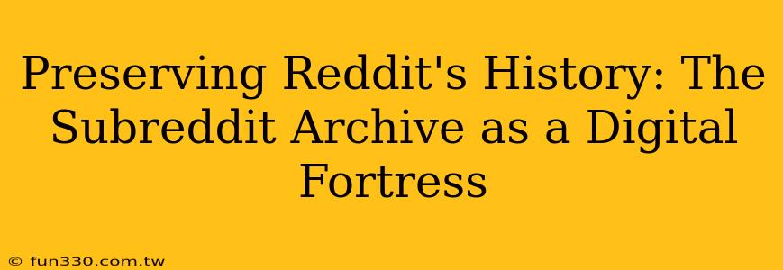 Preserving Reddit's History: The Subreddit Archive as a Digital Fortress