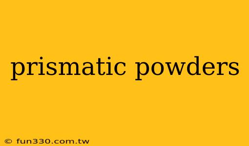 prismatic powders