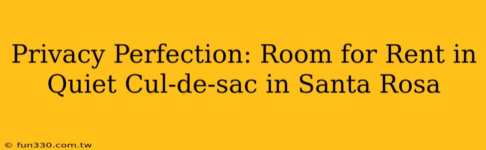 Privacy Perfection: Room for Rent in Quiet Cul-de-sac in Santa Rosa