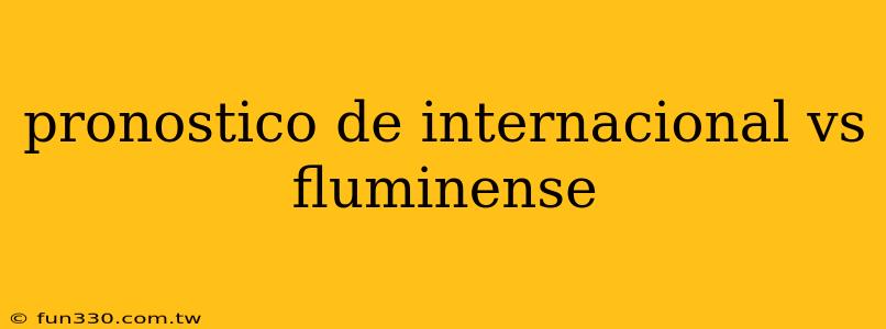 pronostico de internacional vs fluminense