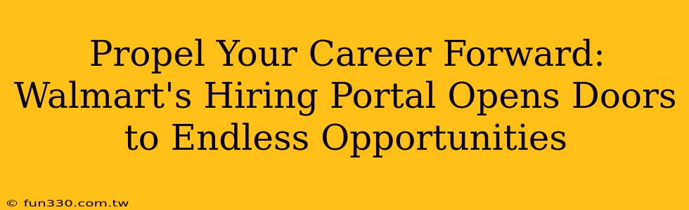 Propel Your Career Forward: Walmart's Hiring Portal Opens Doors to Endless Opportunities