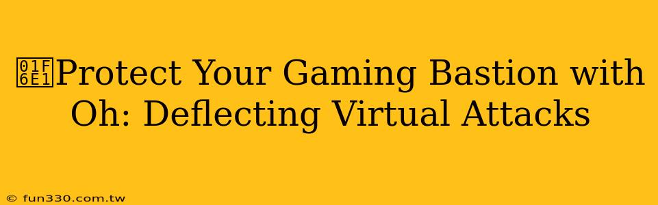 🛡️Protect Your Gaming Bastion with Oh: Deflecting Virtual Attacks