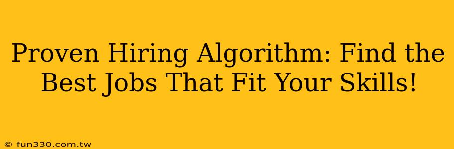 Proven Hiring Algorithm: Find the Best Jobs That Fit Your Skills!