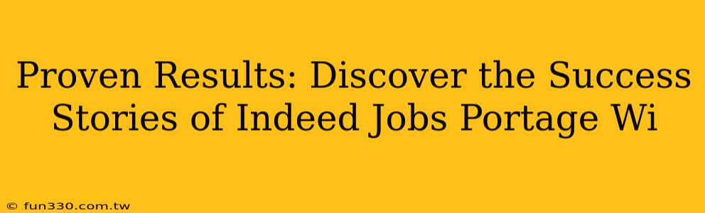 Proven Results: Discover the Success Stories of Indeed Jobs Portage Wi