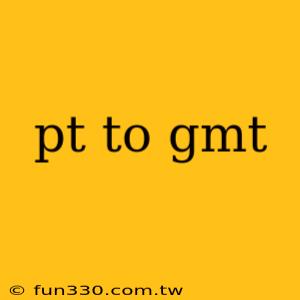 pt to gmt