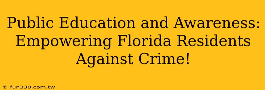 Public Education and Awareness: Empowering Florida Residents Against Crime!