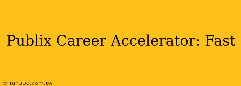 Publix Career Accelerator: Fast