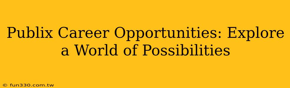 Publix Career Opportunities: Explore a World of Possibilities