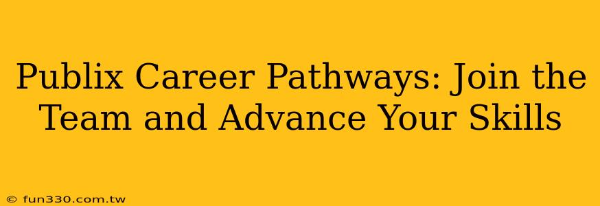 Publix Career Pathways: Join the Team and Advance Your Skills