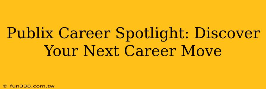 Publix Career Spotlight: Discover Your Next Career Move