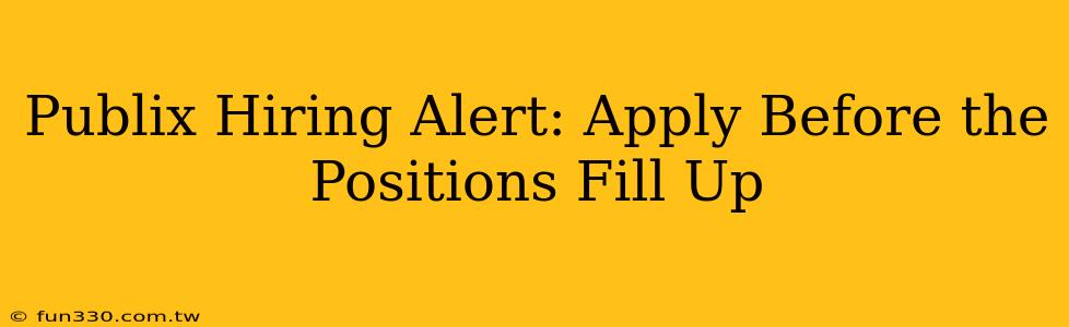 Publix Hiring Alert: Apply Before the Positions Fill Up