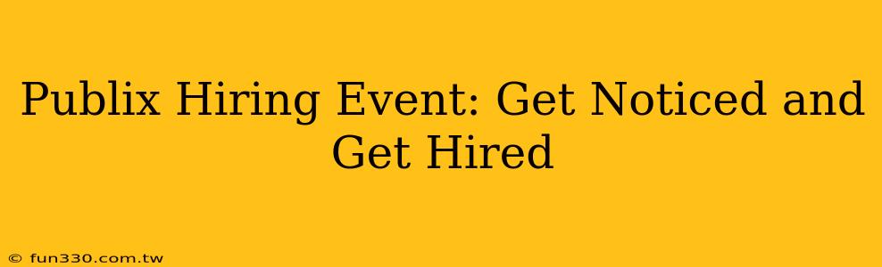 Publix Hiring Event: Get Noticed and Get Hired