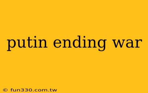 putin ending war