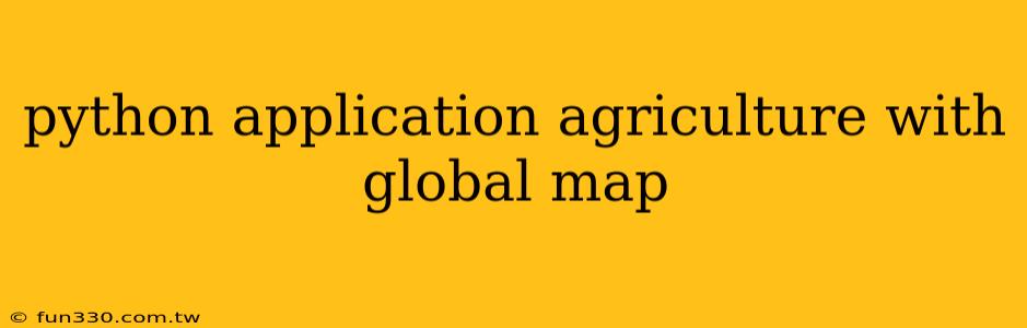 python application agriculture with global map