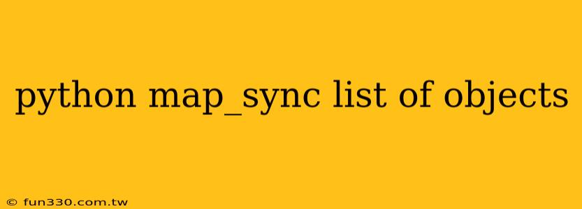 python map_sync list of objects