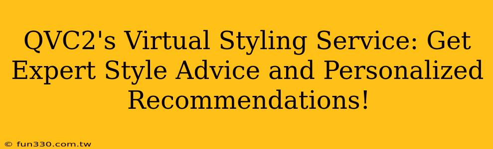 QVC2's Virtual Styling Service: Get Expert Style Advice and Personalized Recommendations!