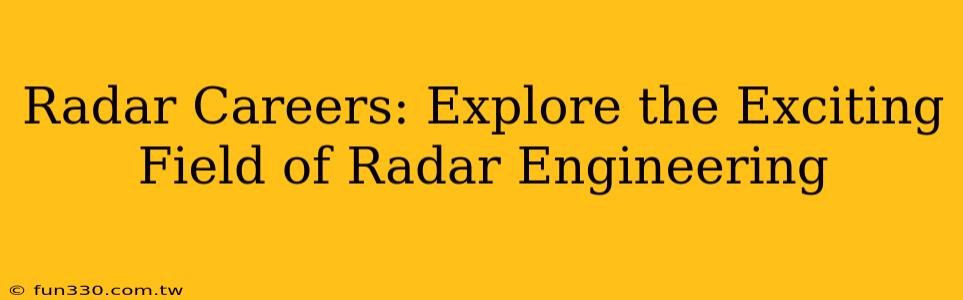 Radar Careers: Explore the Exciting Field of Radar Engineering