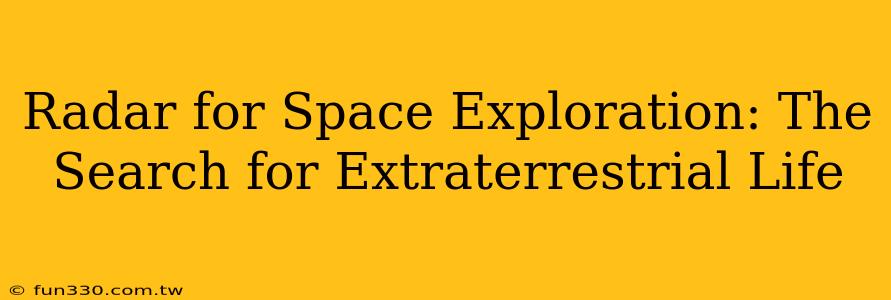 Radar for Space Exploration: The Search for Extraterrestrial Life