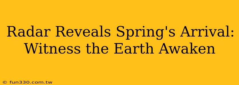 Radar Reveals Spring's Arrival: Witness the Earth Awaken