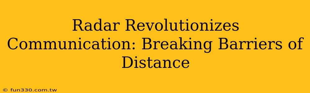 Radar Revolutionizes Communication: Breaking Barriers of Distance