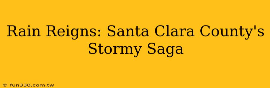 Rain Reigns: Santa Clara County's Stormy Saga