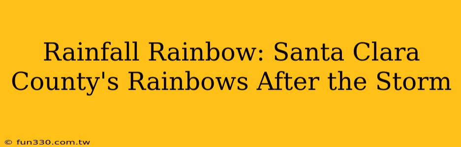 Rainfall Rainbow: Santa Clara County's Rainbows After the Storm