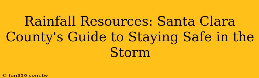 Rainfall Resources: Santa Clara County's Guide to Staying Safe in the Storm