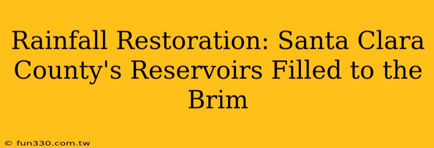 Rainfall Restoration: Santa Clara County's Reservoirs Filled to the Brim