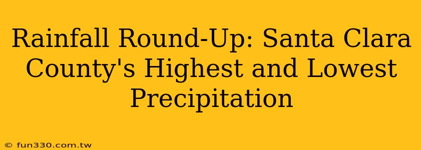 Rainfall Round-Up: Santa Clara County's Highest and Lowest Precipitation