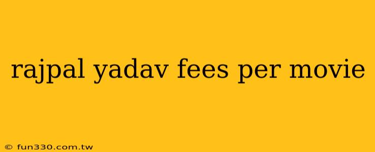 rajpal yadav fees per movie