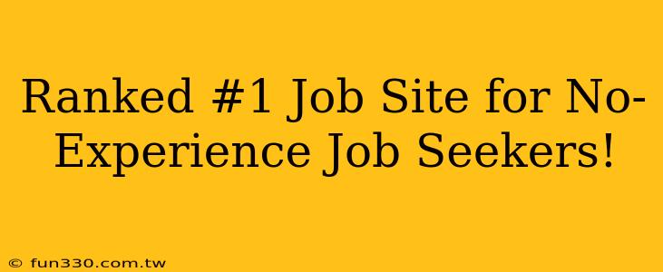 Ranked #1 Job Site for No-Experience Job Seekers!