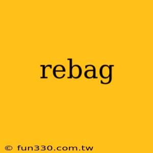 rebag