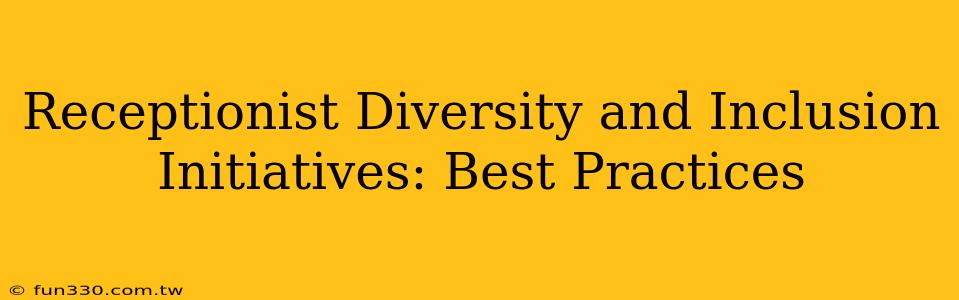 Receptionist Diversity and Inclusion Initiatives: Best Practices