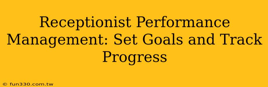 Receptionist Performance Management: Set Goals and Track Progress