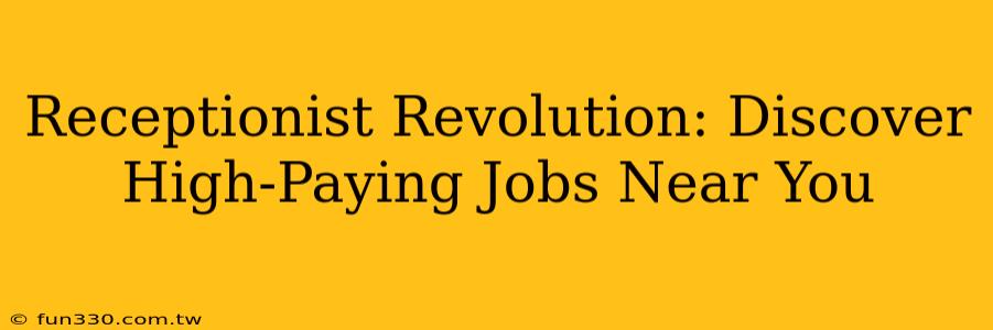 Receptionist Revolution: Discover High-Paying Jobs Near You