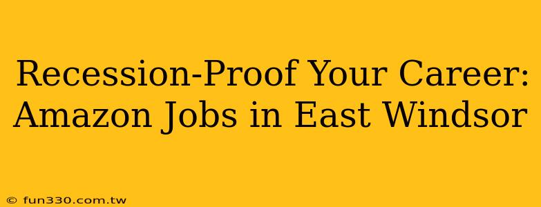 Recession-Proof Your Career: Amazon Jobs in East Windsor