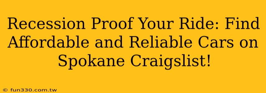 Recession Proof Your Ride: Find Affordable and Reliable Cars on Spokane Craigslist!