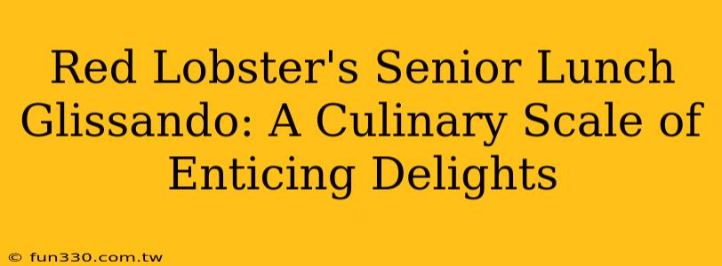 Red Lobster's Senior Lunch Glissando: A Culinary Scale of Enticing Delights