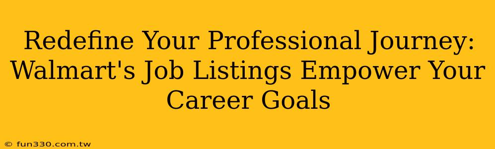 Redefine Your Professional Journey: Walmart's Job Listings Empower Your Career Goals