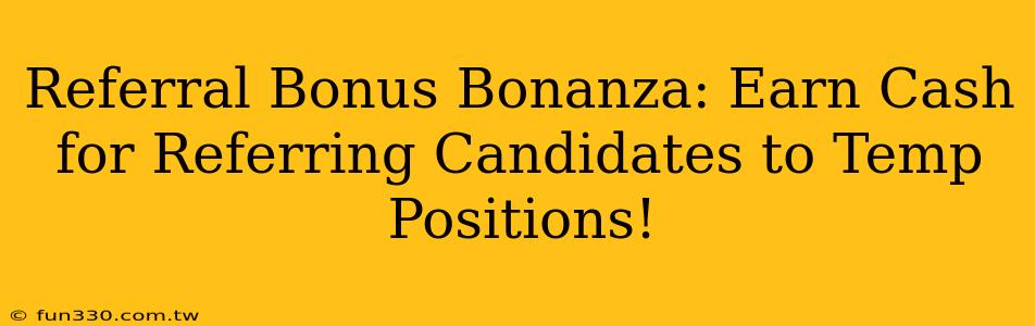 Referral Bonus Bonanza: Earn Cash for Referring Candidates to Temp Positions!