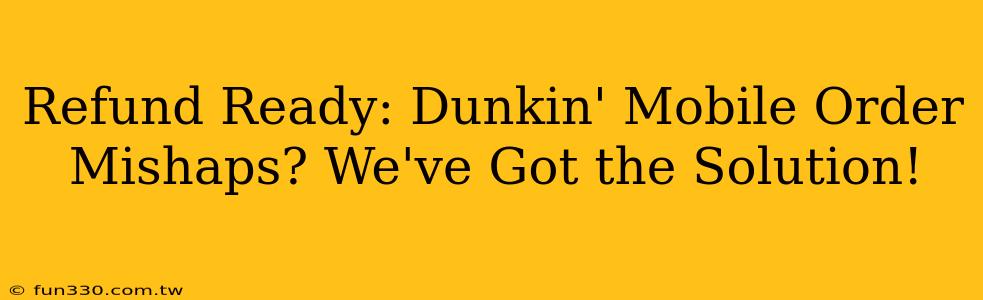 Refund Ready: Dunkin' Mobile Order Mishaps? We've Got the Solution!